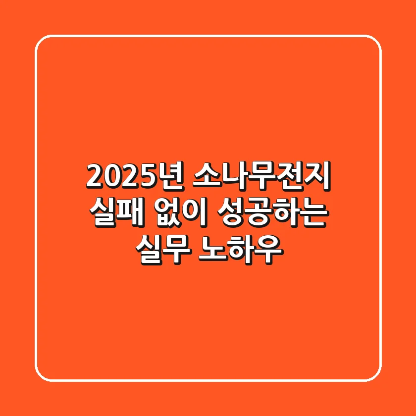 2025년 소나무전지, 실패 없이 성공하는 실무 노하우