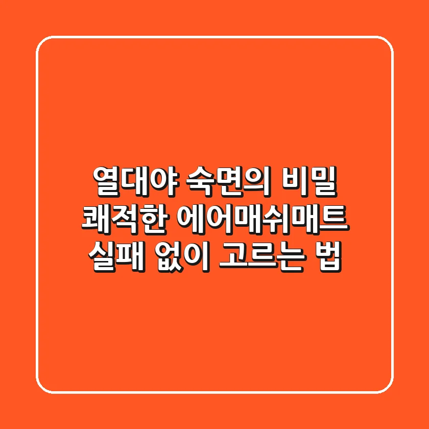 열대야 숙면의 비밀: 쾌적한 에어매쉬매트 실패 없이 고르는 법