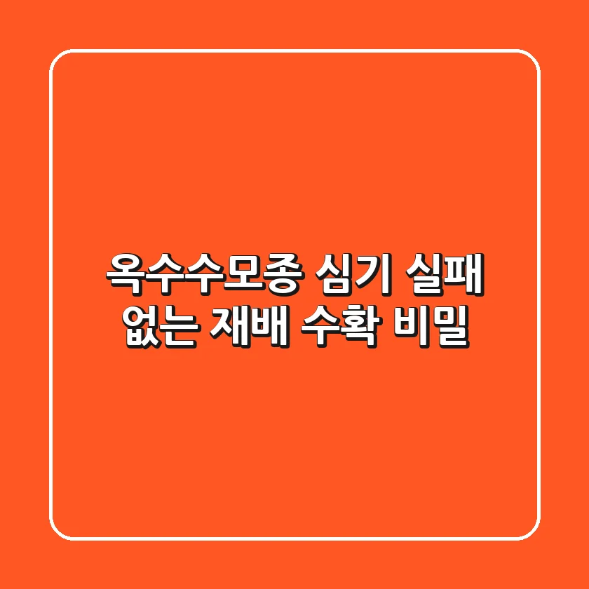 옥수수모종 심기: 실패 없는 재배 & 수확 비밀