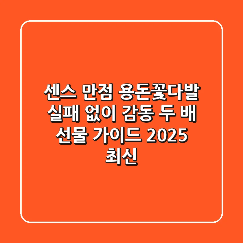 센스 만점 용돈꽃다발: 실패 없이 감동 두 배 선물 가이드 (2025 최신)