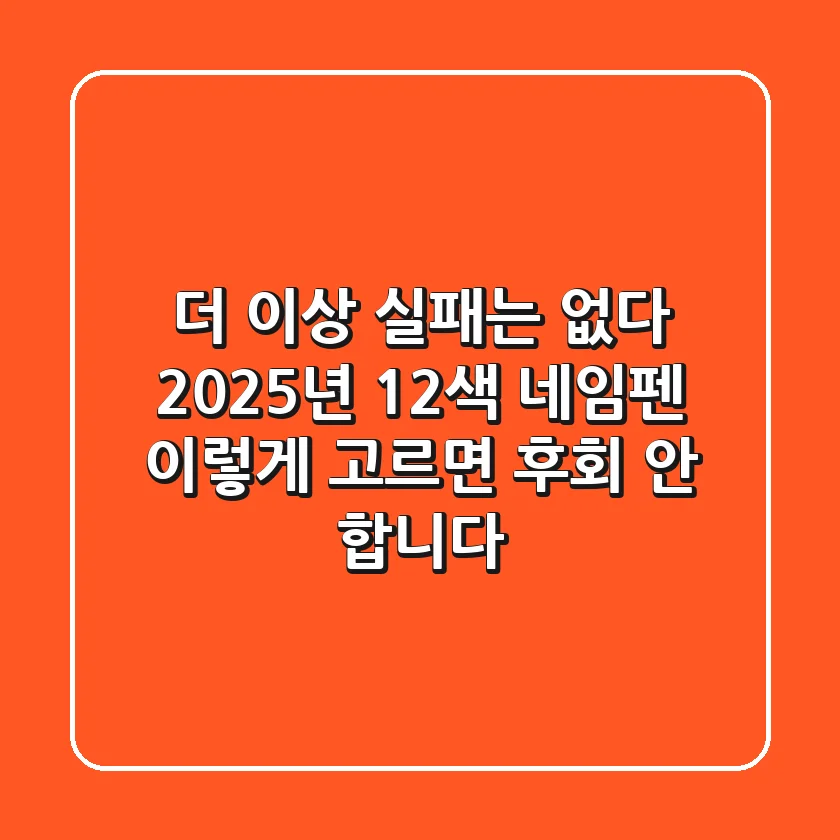 더 이상 실패는 없다! 2025년 12색 네임펜, 이렇게 고르면 후회 안 합니다