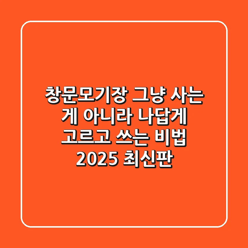창문모기장, 그냥 사는 게 아니라 ‘나답게’ 고르고 쓰는 비법 (2025 최신판)