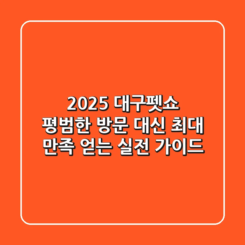 2025 대구펫쇼, 평범한 방문 대신 '최대 만족' 얻는 실전 가이드