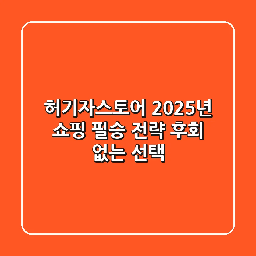 허기자스토어: 2025년 쇼핑 필승 전략, 후회 없는 선택!