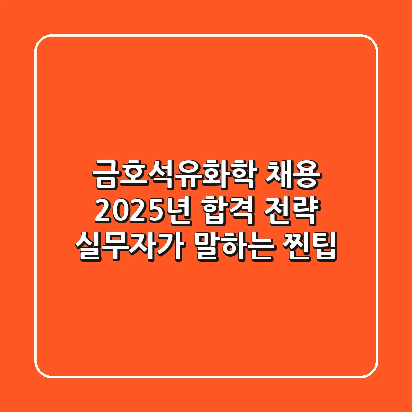 금호석유화학 채용, 2025년 합격 전략: 실무자가 말하는 찐팁