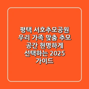 평택 서호추모공원: 우리 가족 맞춤 추모 공간, 현명하게 선택하는 2025 가이드