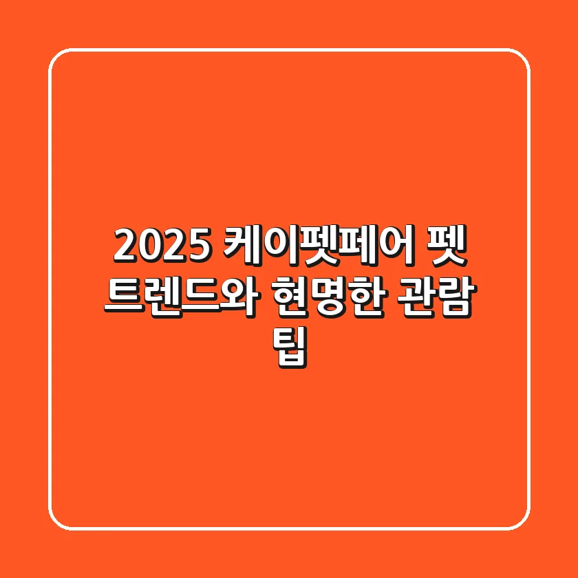 2025 케이펫페어: 펫 트렌드와 현명한 관람 팁