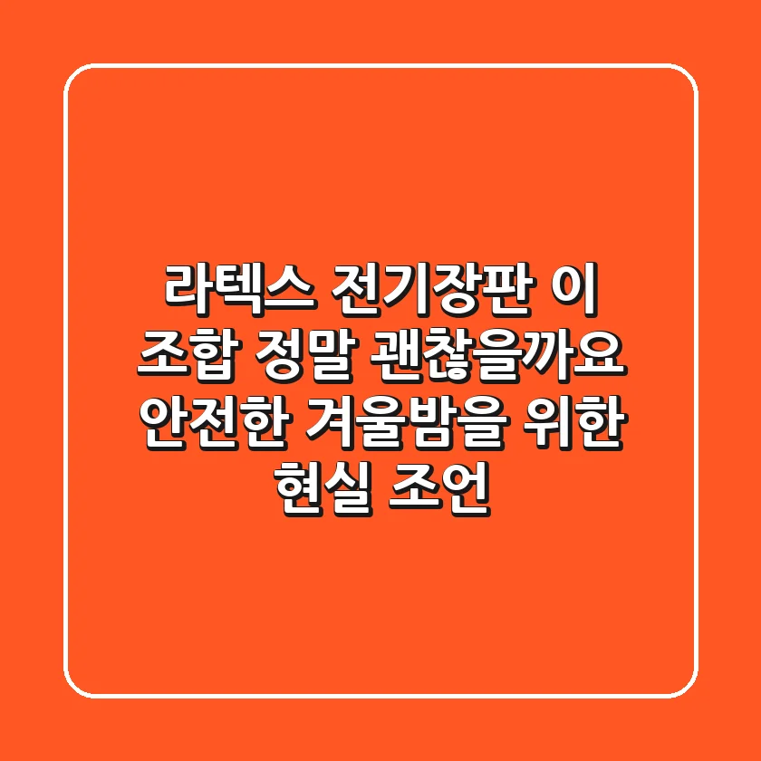 라텍스 전기장판, 이 조합 정말 괜찮을까요? 안전한 겨울밤을 위한 현실 조언