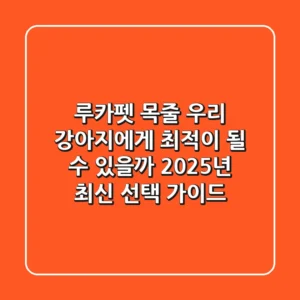 루카펫 목줄, 우리 강아지에게 '최적'이 될 수 있을까? 2025년 최신 선택 가이드