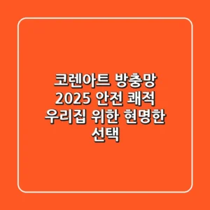 코렌아트 방충망 2025: 안전 & 쾌적 우리집 위한 현명한 선택
