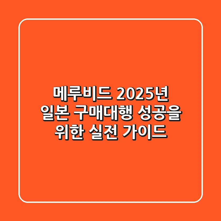 메루비드, 2025년 일본 구매대행 성공을 위한 실전 가이드