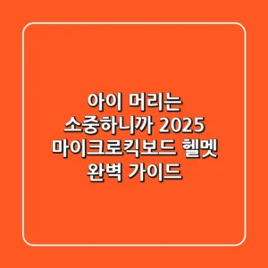 아이 머리는 소중하니까! 2025 마이크로킥보드 헬멧 완벽 가이드