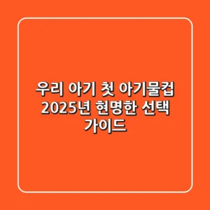 우리 아기 첫 아기물컵, 2025년 현명한 선택 가이드