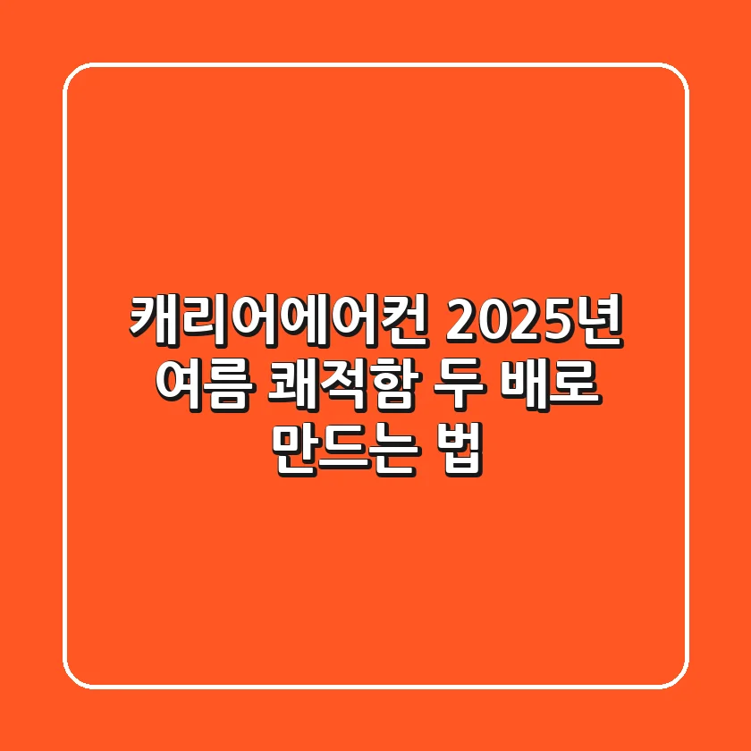 캐리어에어컨, 2025년 여름 '쾌적함' 두 배로 만드는 법!
