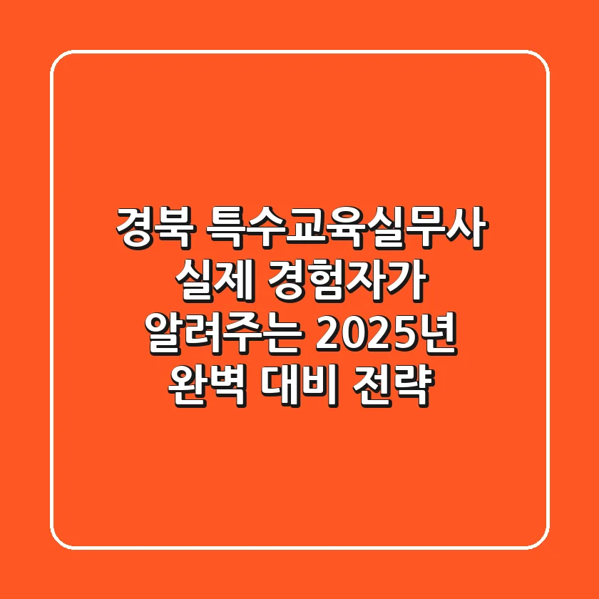 경북 특수교육실무사: 실제 경험자가 알려주는 2025년 완벽 대비 전략