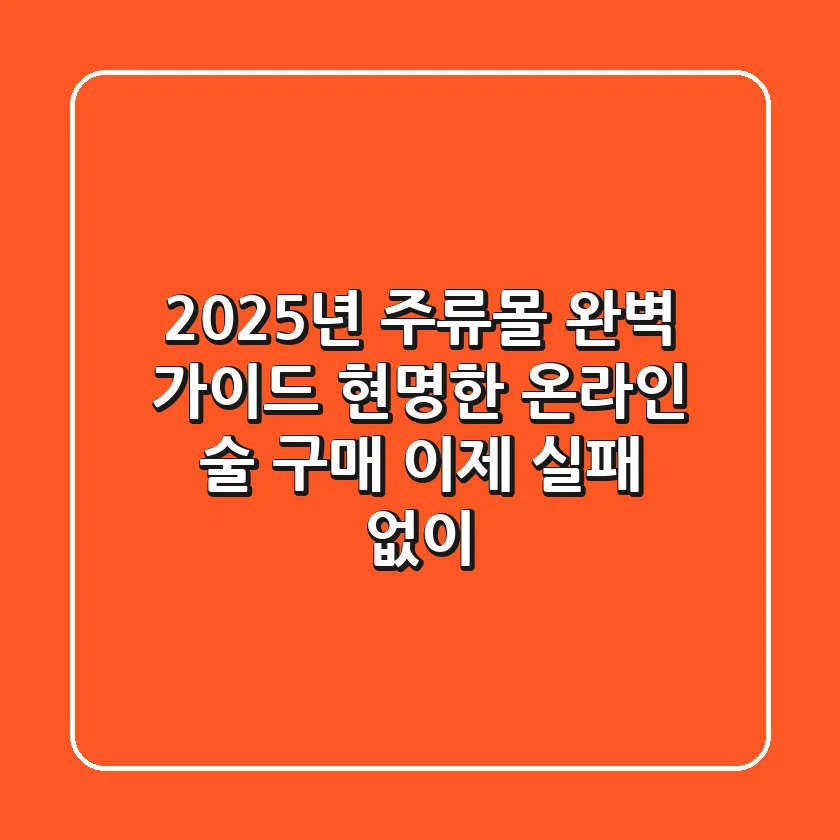 2025년 주류몰 완벽 가이드: 현명한 온라인 술 구매, 이제 실패 없이!