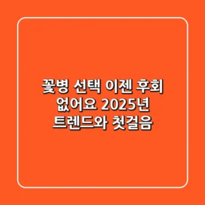 꽃병 선택, 이젠 후회 없어요: 2025년 트렌드와 첫걸음