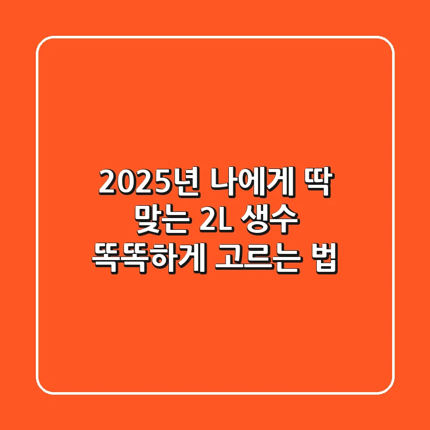 2025년, 나에게 딱 맞는 2L 생수 똑똑하게 고르는 법