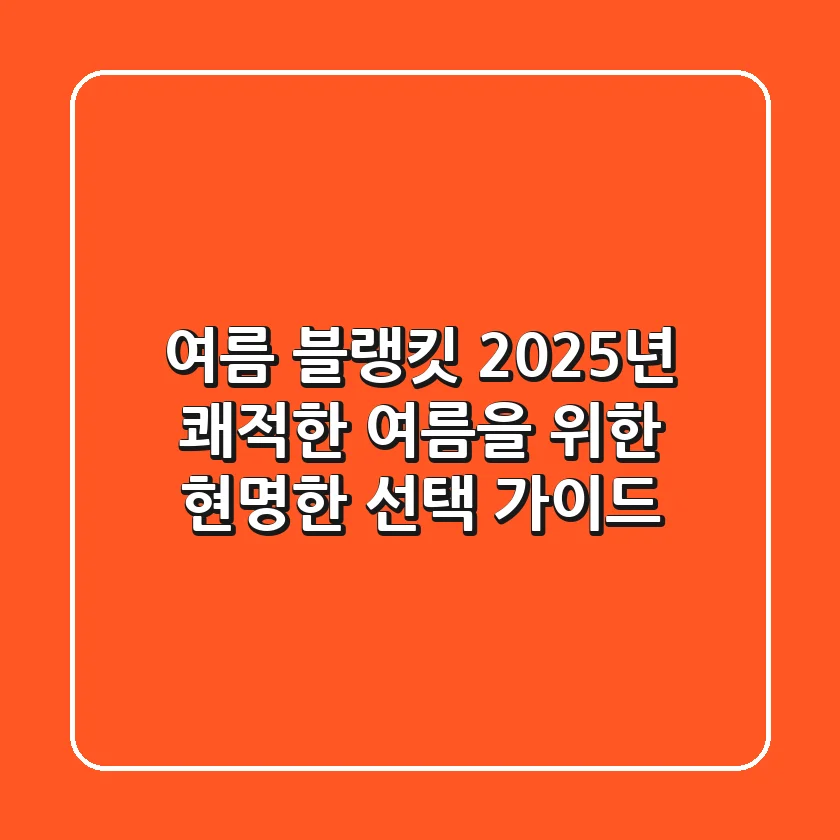 여름 블랭킷, 2025년 쾌적한 여름을 위한 현명한 선택 가이드