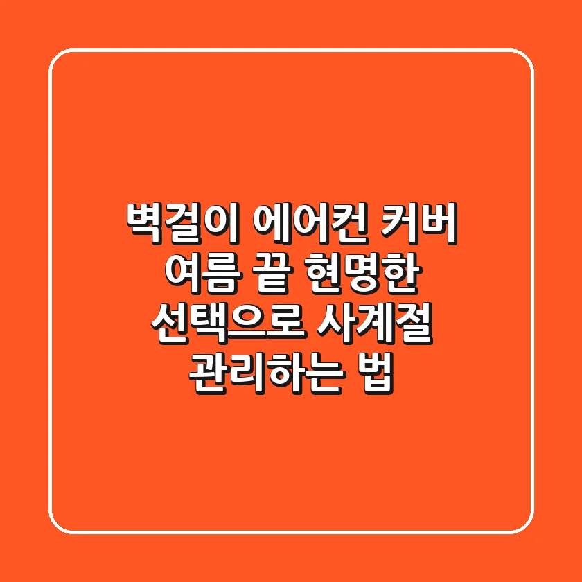 벽걸이 에어컨 커버: 여름 끝, 현명한 선택으로 사계절 관리하는 법