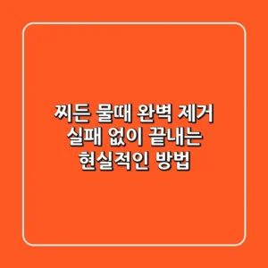 찌든 물때 완벽 제거: 실패 없이 끝내는 현실적인 방법