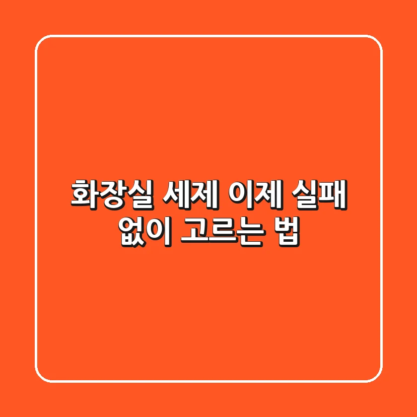 화장실 세제, 이제 실패 없이 고르는 법
