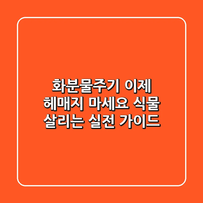 화분물주기, 이제 헤매지 마세요! 식물 살리는 실전 가이드