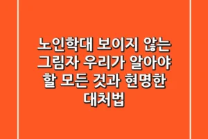 노인학대, 보이지 않는 그림자: 우리가 알아야 할 모든 것과 현명한 대처법