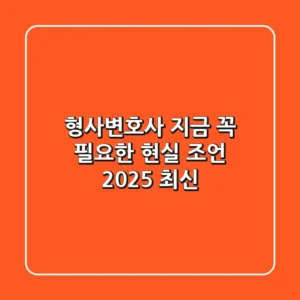 형사변호사, 지금 꼭 필요한 현실 조언 (2025 최신)