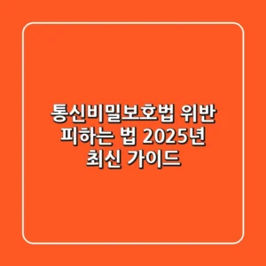 통신비밀보호법 위반 피하는 법: 2025년 최신 가이드