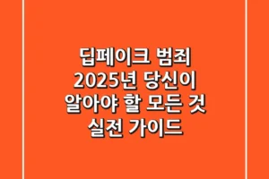 딥페이크 범죄: 2025년, 당신이 알아야 할 모든 것 (실전 가이드)