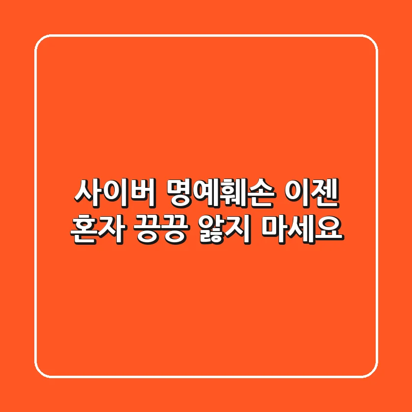 사이버 명예훼손, 이젠 혼자 끙끙 앓지 마세요