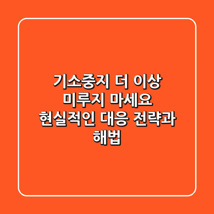 기소중지, 더 이상 미루지 마세요: 현실적인 대응 전략과 해법