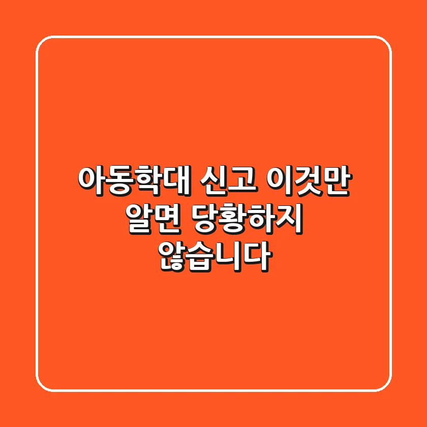 아동학대 신고, '이것'만 알면 당황하지 않습니다.