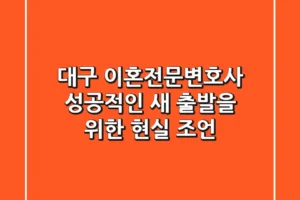 대구 이혼전문변호사, 성공적인 새 출발을 위한 현실 조언