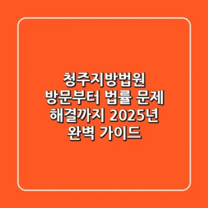 청주지방법원 방문부터 법률 문제 해결까지: 2025년 완벽 가이드