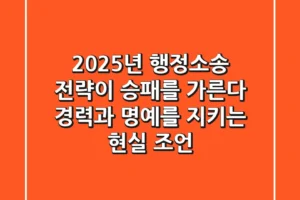 2025년 행정소송, 전략이 승패를 가른다: 경력과 명예를 지키는 현실 조언