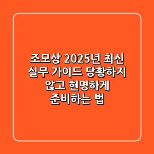 조모상, 2025년 최신 실무 가이드: 당황하지 않고 현명하게 준비하는 법