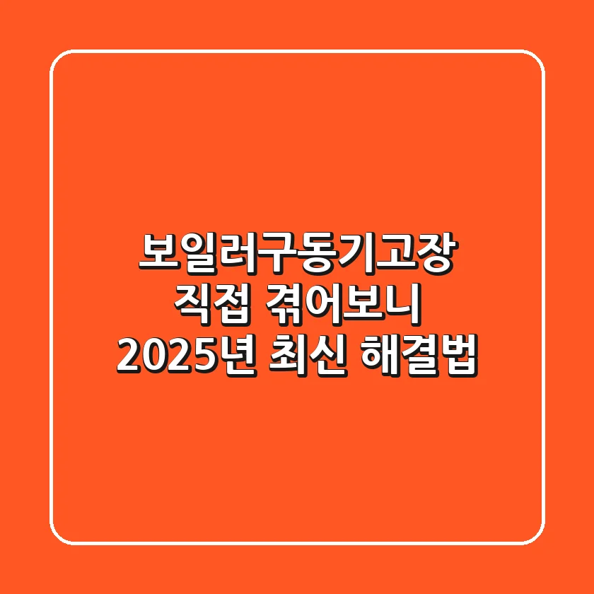 보일러구동기고장, 직접 겪어보니? 2025년 최신 해결법