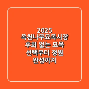 2025 옥천나무묘목시장, 후회 없는 묘목 선택부터 정원 완성까지