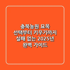 충북농원 묘목 선택부터 키우기까지, 실패 없는 2025년 완벽 가이드