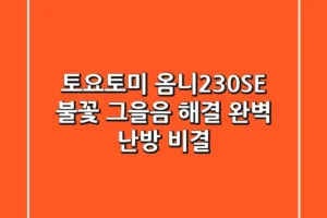 토요토미 옴니230SE 불꽃, 그을음 해결! 완벽 난방 비결