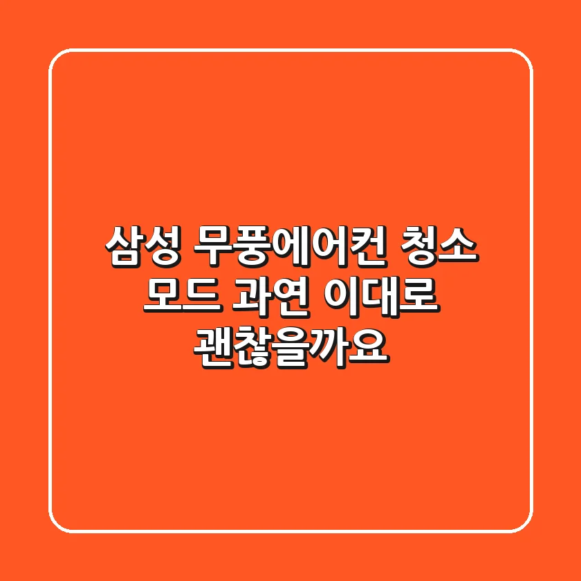 삼성 무풍에어컨 청소 모드, 과연 이대로 괜찮을까요?