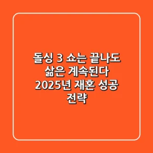 돌싱 3, 쇼는 끝나도 삶은 계속된다: 2025년 재혼 성공 전략