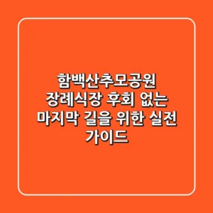 함백산추모공원 장례식장: 후회 없는 마지막 길을 위한 실전 가이드