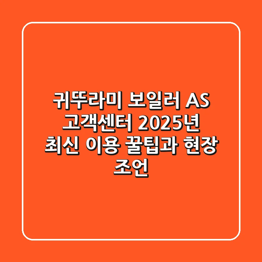 귀뚜라미 보일러 AS 고객센터, 2025년 최신 이용 꿀팁과 현장 조언