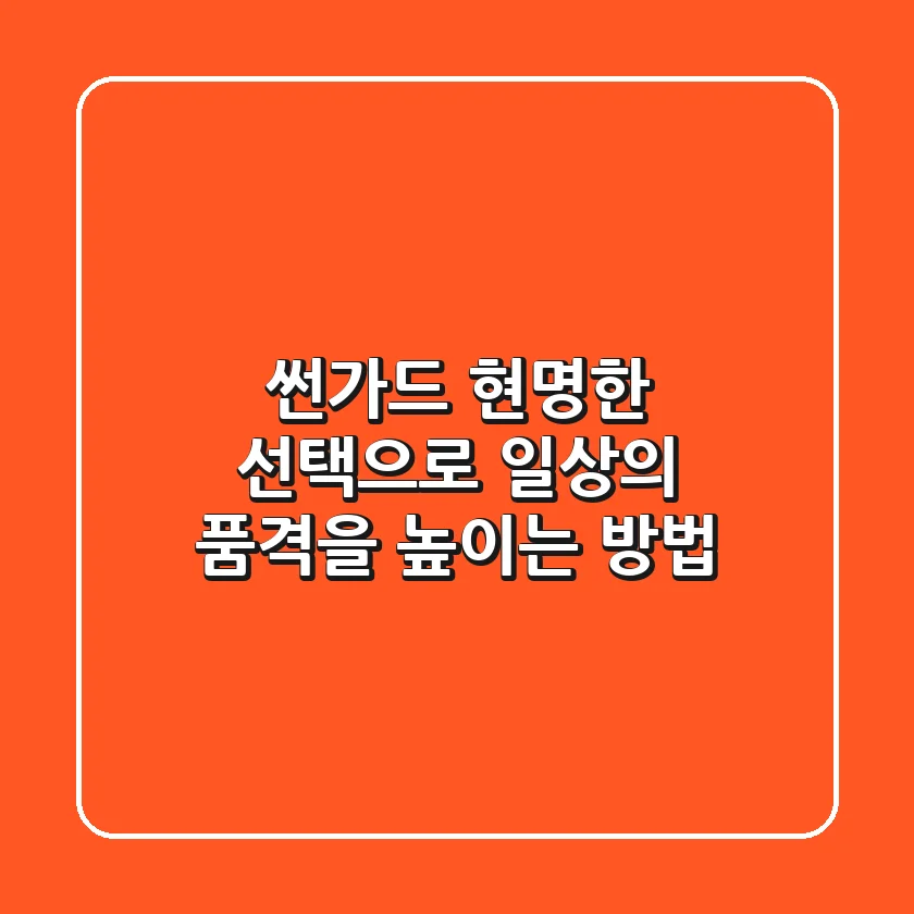 썬가드, 현명한 선택으로 일상의 품격을 높이는 방법