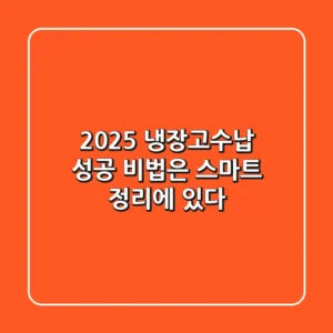 2025 냉장고수납, 성공 비법은 ‘스마트 정리’에 있다!