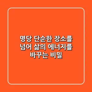 명당, 단순한 장소를 넘어 삶의 에너지를 바꾸는 비밀