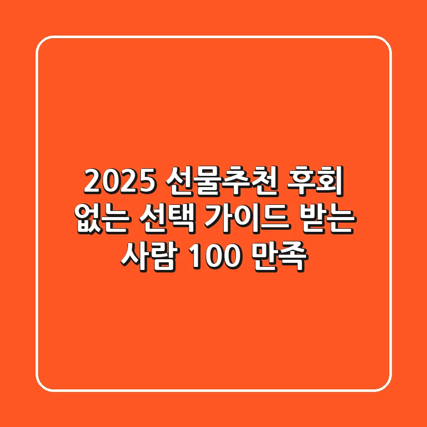 2025 선물추천, 후회 없는 선택 가이드 (받는 사람 100% 만족)